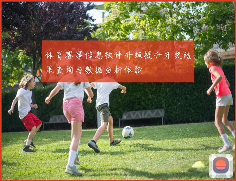 体育赛事信息软件升级提升开奖结果查询与数据分析体验